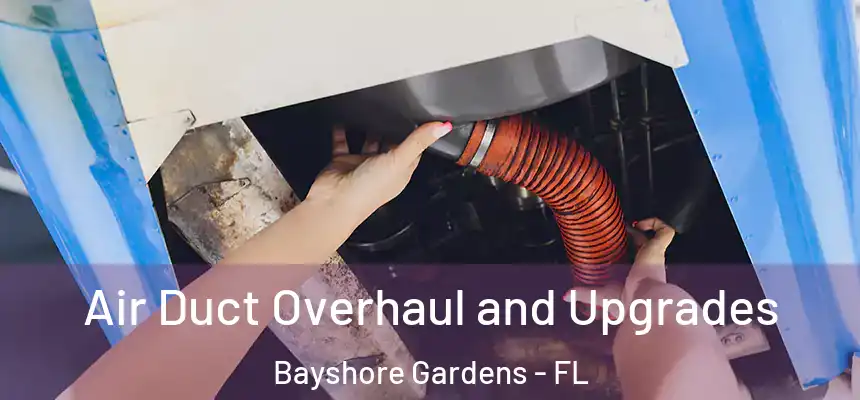  Air Duct Overhaul and Upgrades Bayshore Gardens - FL