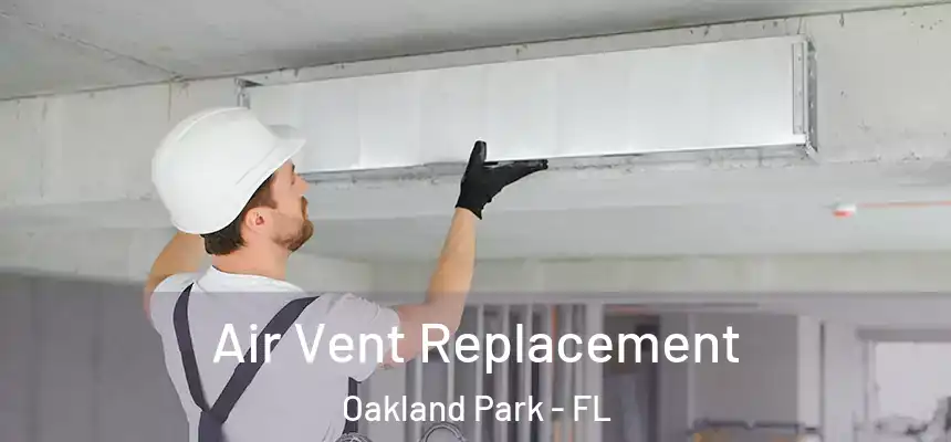 Air Vent Replacement Oakland Park - FL