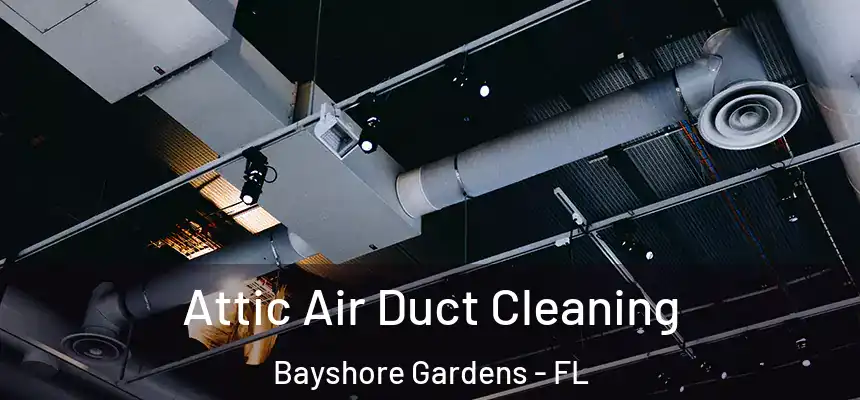 Attic Air Duct Cleaning Bayshore Gardens - FL