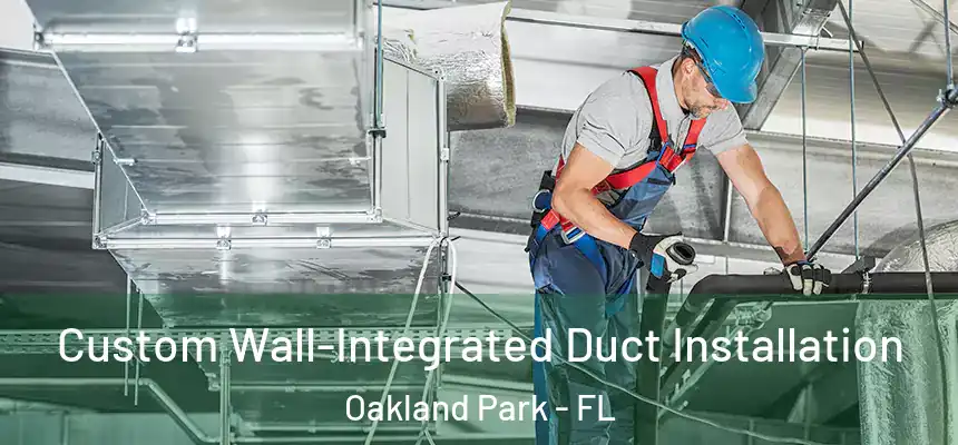 Custom Wall-Integrated Duct Installation Oakland Park - FL