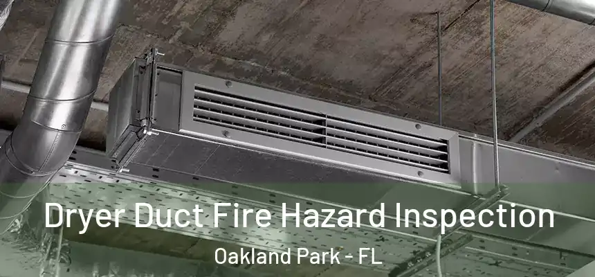 Dryer Duct Fire Hazard Inspection Oakland Park - FL