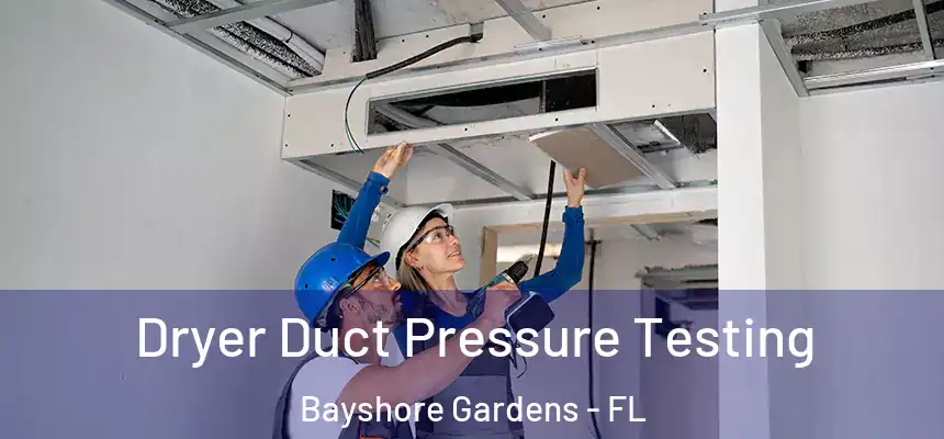  Dryer Duct Pressure Testing Bayshore Gardens - FL