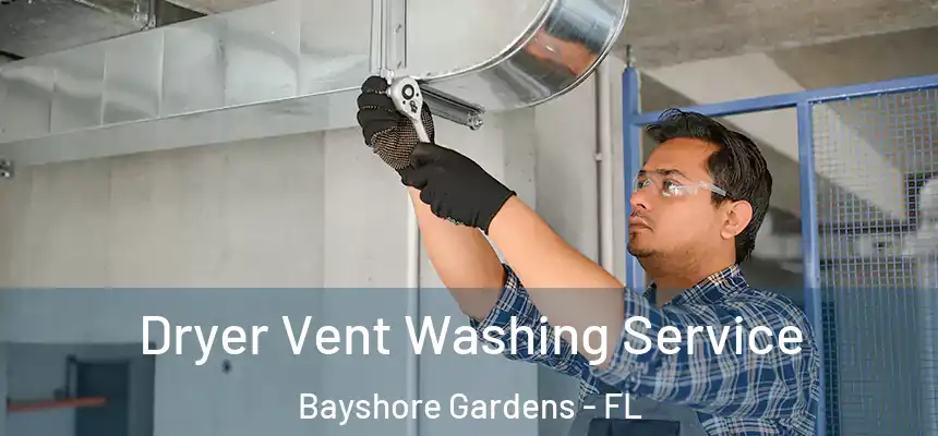 Dryer Vent Washing Service Bayshore Gardens - FL