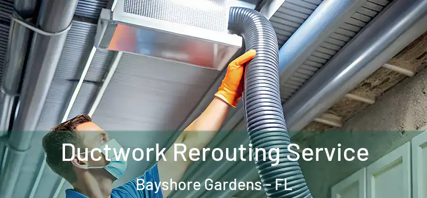  Ductwork Rerouting Service Bayshore Gardens - FL