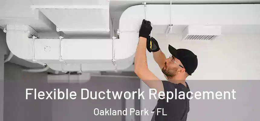  Flexible Ductwork Replacement Oakland Park - FL