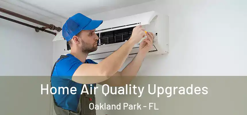 Home Air Quality Upgrades Oakland Park - FL