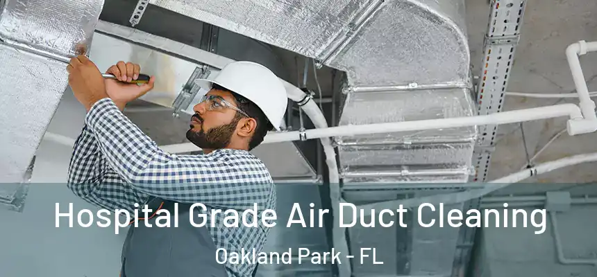 Hospital Grade Air Duct Cleaning Oakland Park - FL