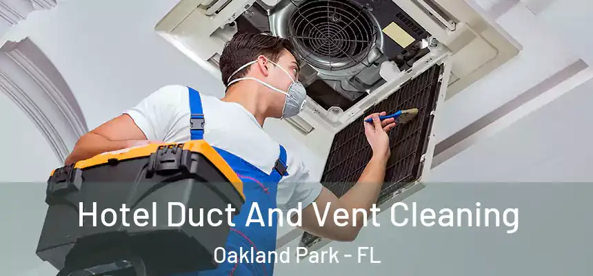 Hotel Duct And Vent Cleaning Oakland Park - FL