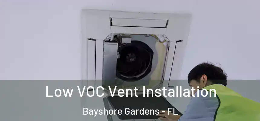 Low VOC Vent Installation Bayshore Gardens - FL
