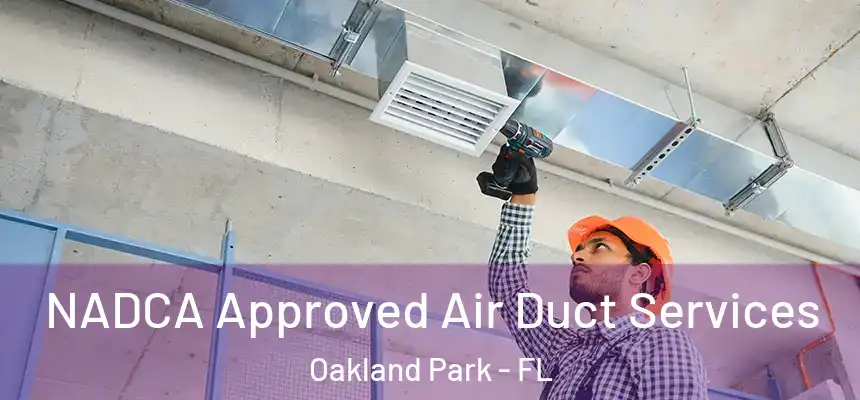 NADCA Approved Air Duct Services Oakland Park - FL