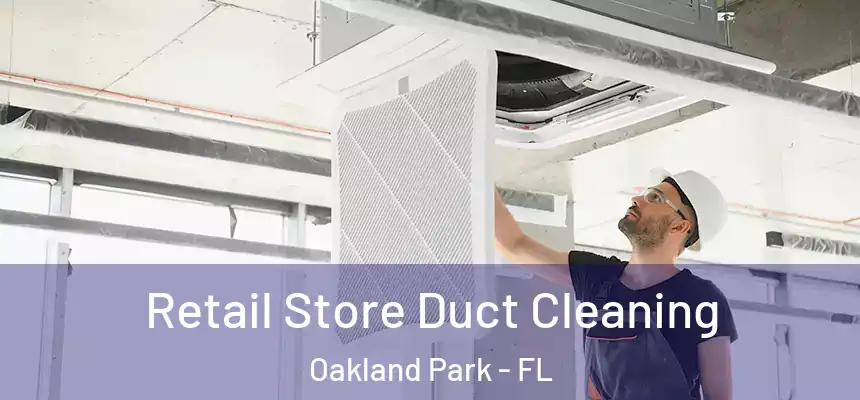 Retail Store Duct Cleaning Oakland Park - FL