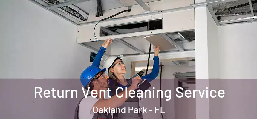 Return Vent Cleaning Service Oakland Park - FL