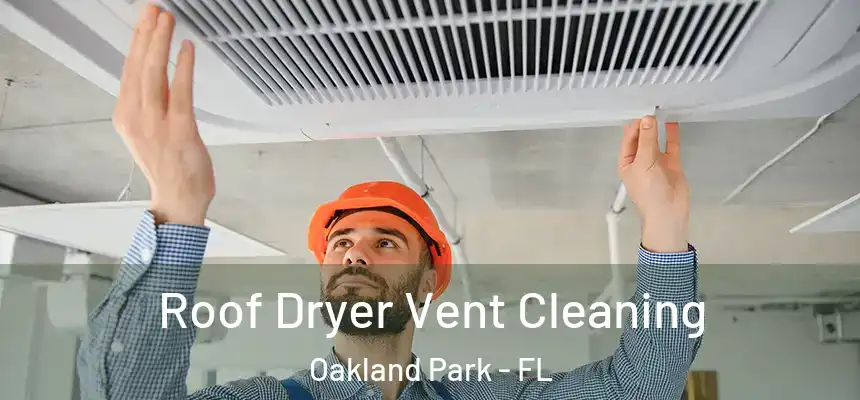 Roof Dryer Vent Cleaning Oakland Park - FL