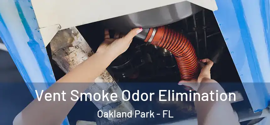Vent Smoke Odor Elimination Oakland Park - FL