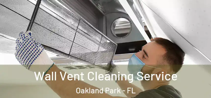 Wall Vent Cleaning Service Oakland Park - FL