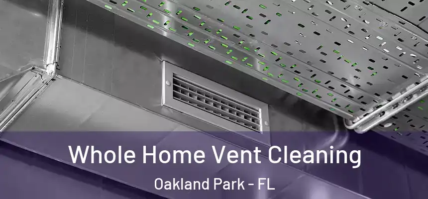 Whole Home Vent Cleaning Oakland Park - FL